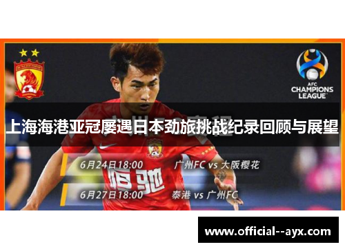 上海海港亚冠屡遇日本劲旅挑战纪录回顾与展望
