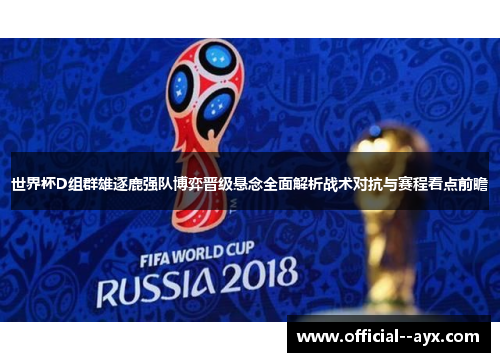 世界杯D组群雄逐鹿强队博弈晋级悬念全面解析战术对抗与赛程看点前瞻